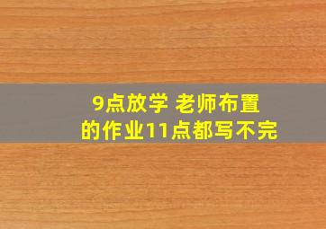 9点放学 老师布置的作业11点都写不完